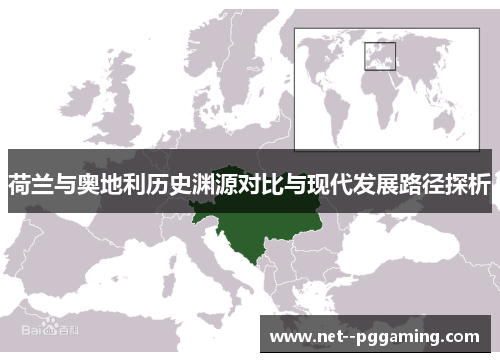 荷兰与奥地利历史渊源对比与现代发展路径探析 荷兰与奥地利历史渊源对比与现代发展路径探析