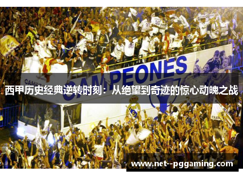 西甲历史经典逆转时刻:从绝望到奇迹的惊心动魄之战 西甲历史经典逆转时刻:从绝望到奇迹的惊心动魄之战