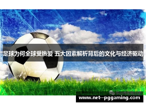 足球为何全球受热爱 五大因素解析背后的文化与经济驱动