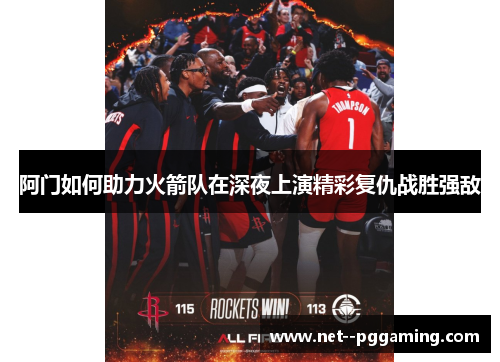 阿门如何助力火箭队在深夜上演精彩复仇战胜强敌 阿门如何助力火箭队在深夜上演精彩复仇战胜强敌