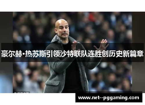 豪尔赫·热苏斯引领沙特联队连胜创历史新篇章 豪尔赫·热苏斯引领沙特联队连胜创历史新篇章