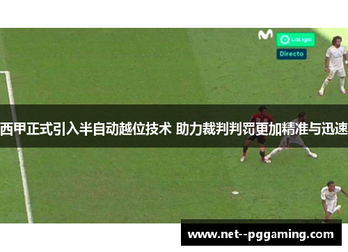 西甲正式引入半自动越位技术 助力裁判判罚更加精准与迅速