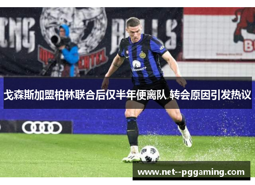 戈森斯加盟柏林联合后仅半年便离队 转会原因引发热议 戈森斯加盟柏林联合后仅半年便离队 转会原因引发热议